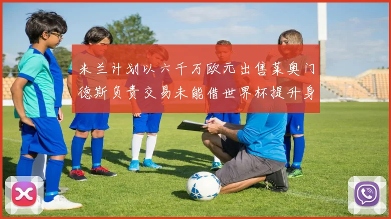 米兰计划以六千万欧元出售莱奥门德斯负责交易未能借世界杯提升身价
