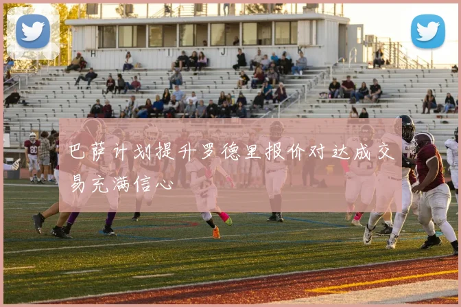巴萨计划提升罗德里报价对达成交易充满信心